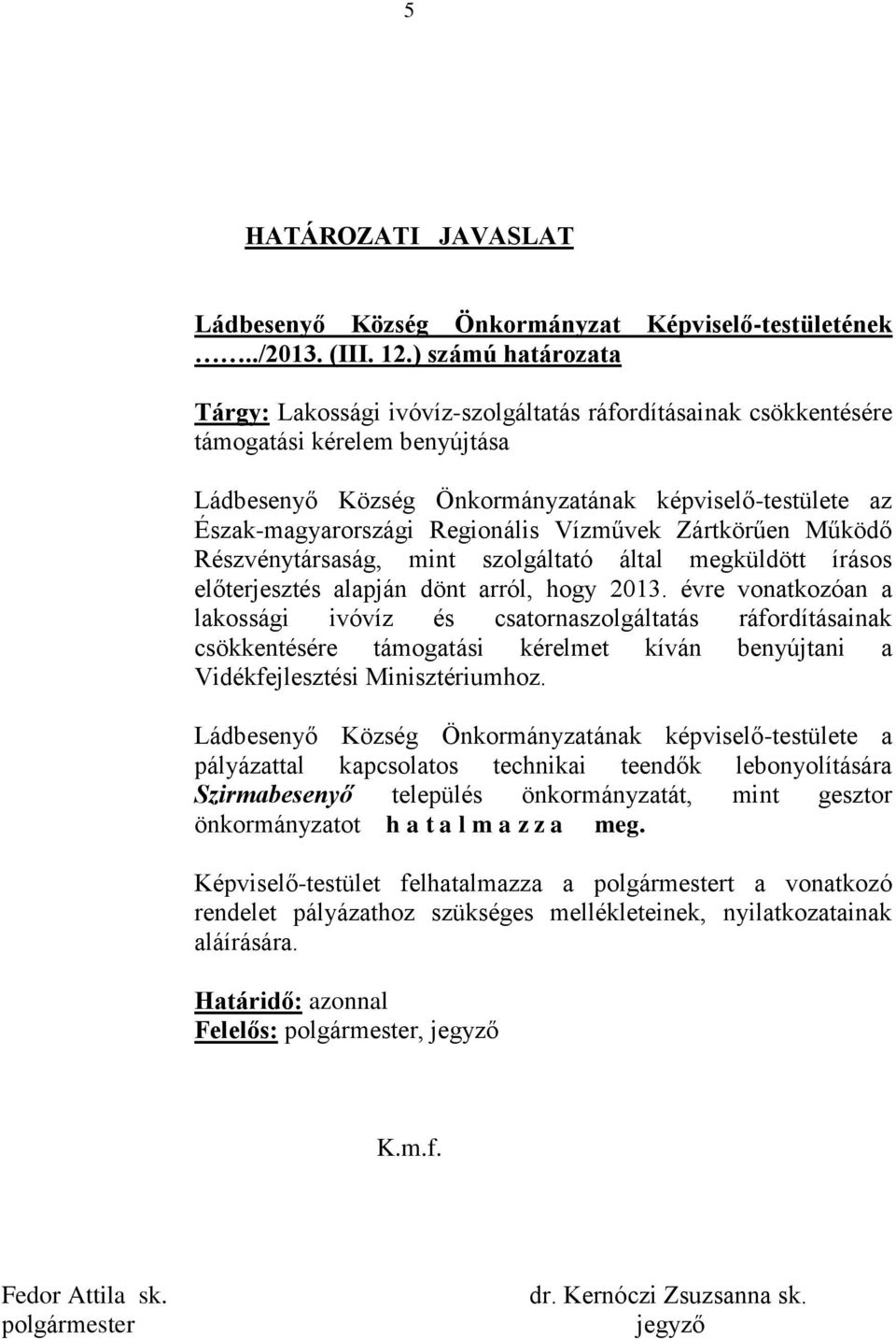 Regionális Vízművek Zártkörűen Működő Részvénytársaság, mint szolgáltató által megküldött írásos előterjesztés alapján dönt arról, hogy 2013.