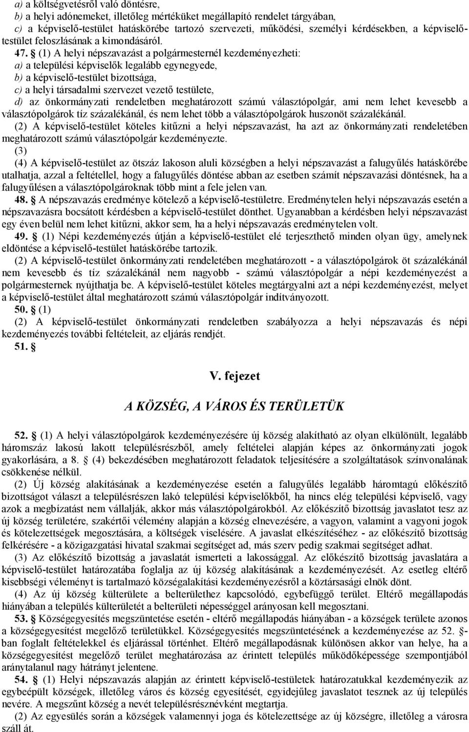 (1) A helyi népszavazást a polgármesternél kezdeményezheti: a) a települési képviselık legalább egynegyede, b) a képviselı-testület bizottsága, c) a helyi társadalmi szervezet vezetı testülete, d) az