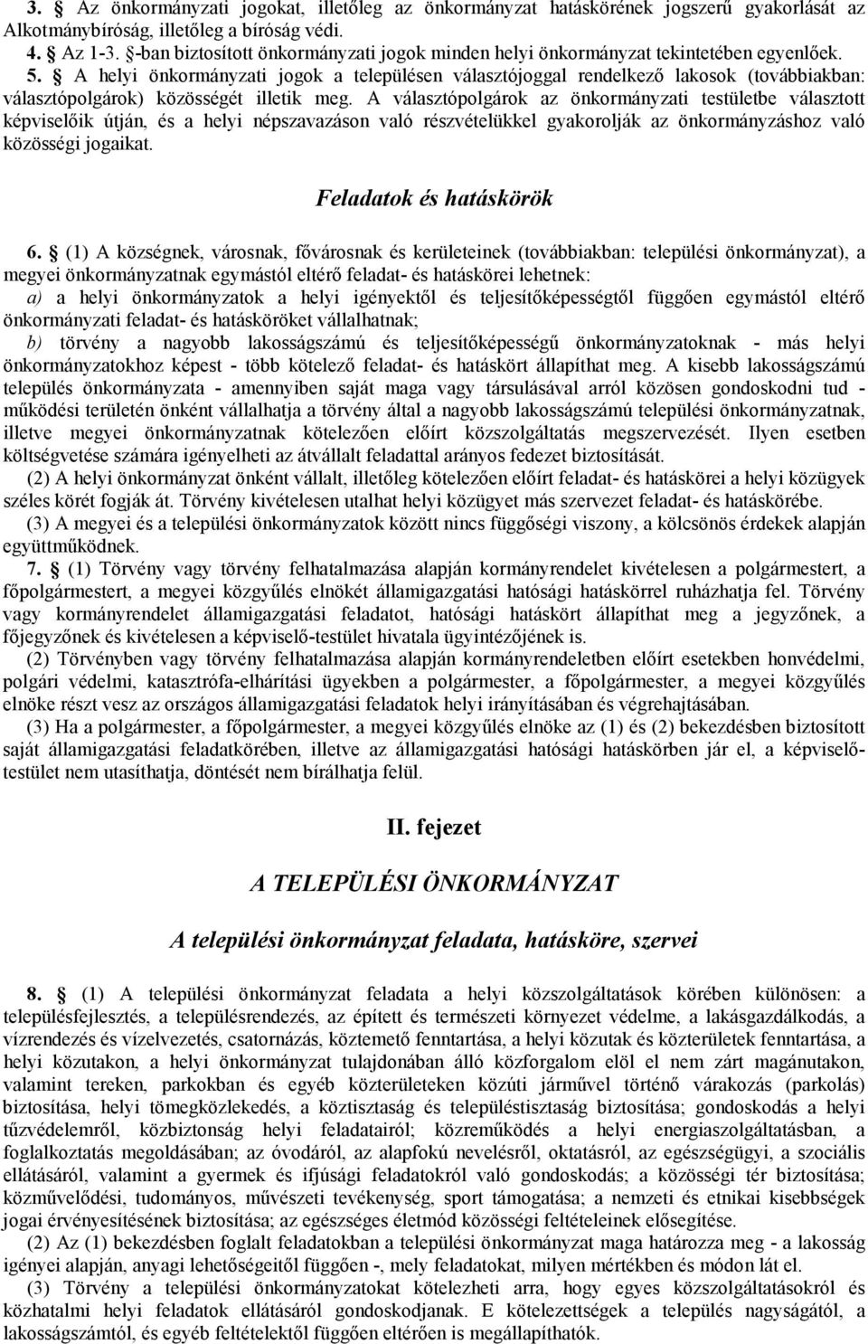 A helyi önkormányzati jogok a településen választójoggal rendelkezı lakosok (továbbiakban: választópolgárok) közösségét illetik meg.