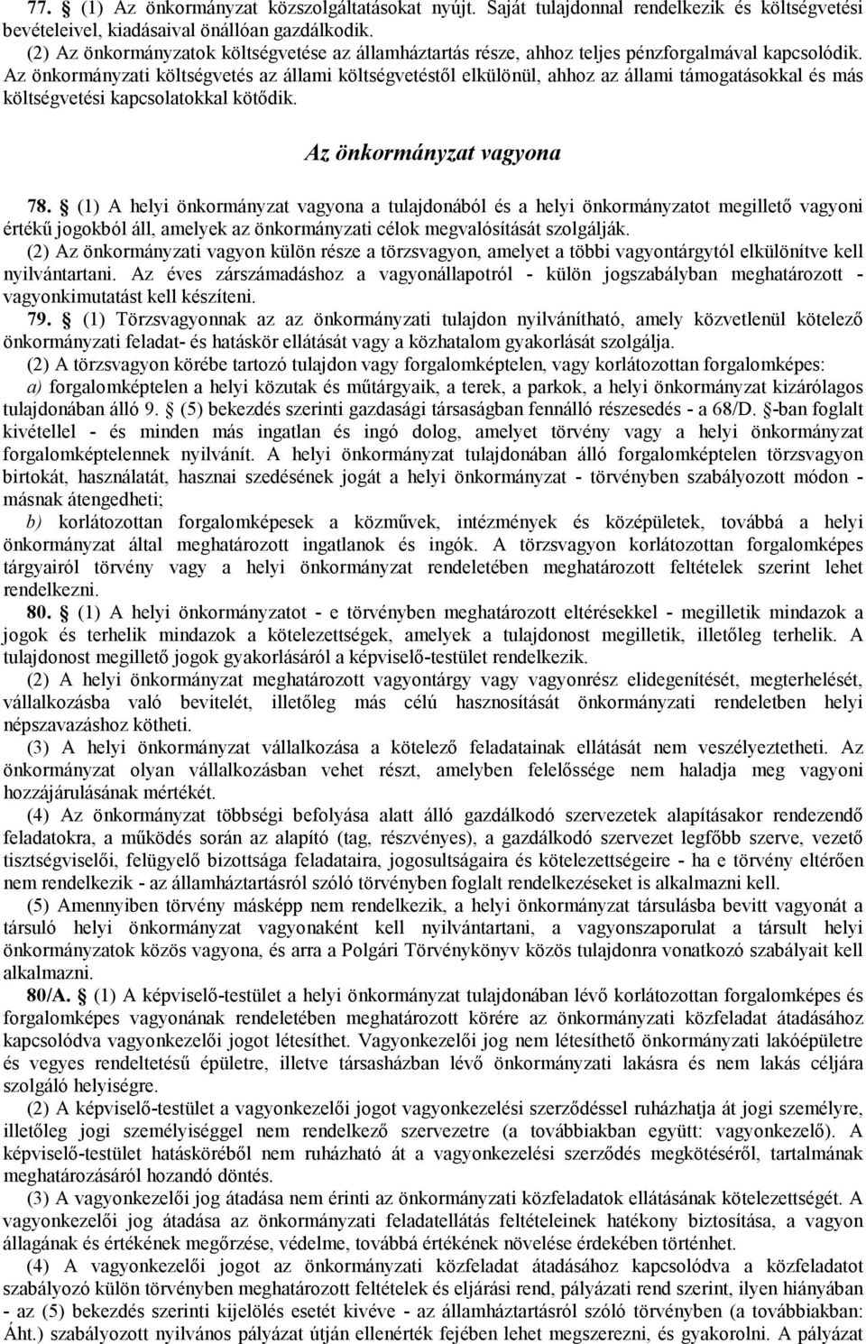 Az önkormányzati költségvetés az állami költségvetéstıl elkülönül, ahhoz az állami támogatásokkal és más költségvetési kapcsolatokkal kötıdik. Az önkormányzat vagyona 78.