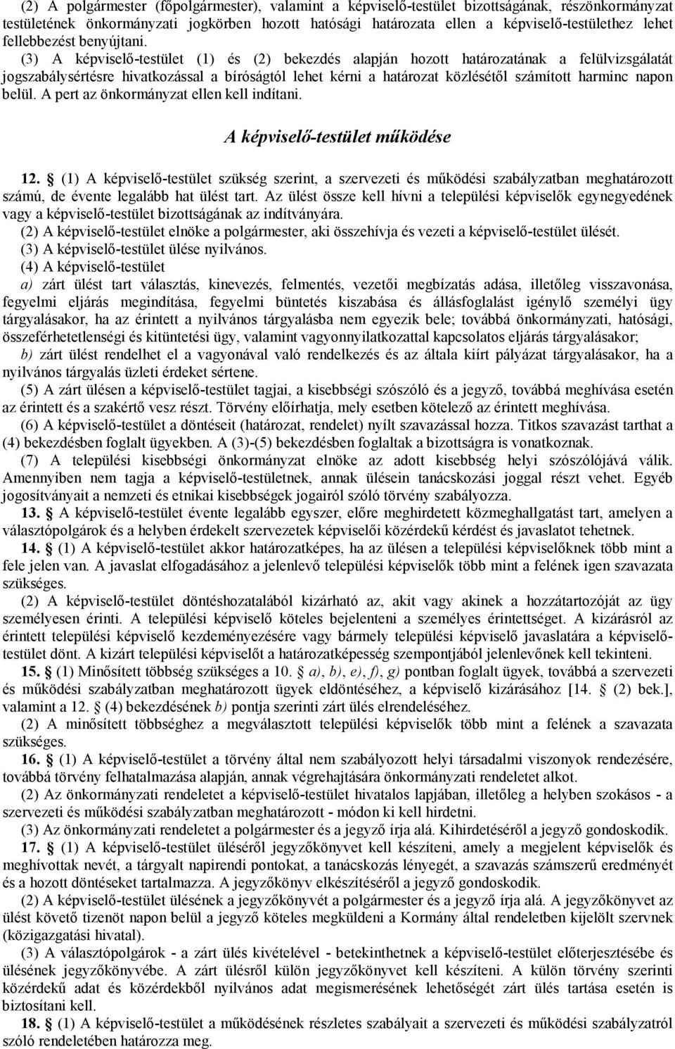 (3) A képviselı-testület (1) és (2) bekezdés alapján hozott határozatának a felülvizsgálatát jogszabálysértésre hivatkozással a bíróságtól lehet kérni a határozat közlésétıl számított harminc napon