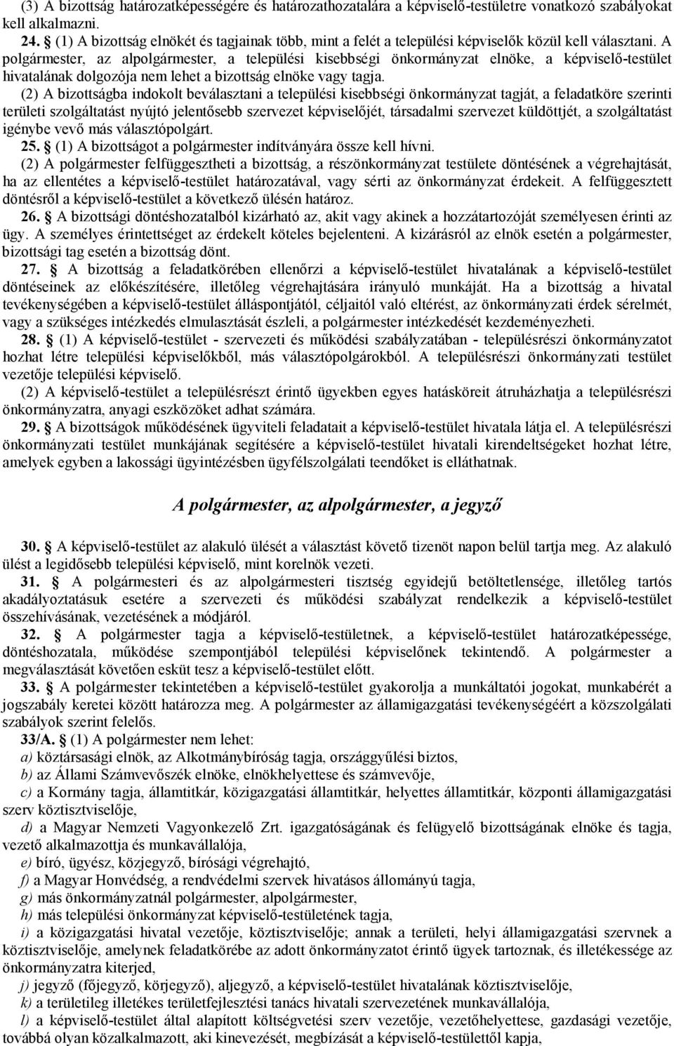 A polgármester, az alpolgármester, a települési kisebbségi önkormányzat elnöke, a képviselı-testület hivatalának dolgozója nem lehet a bizottság elnöke vagy tagja.