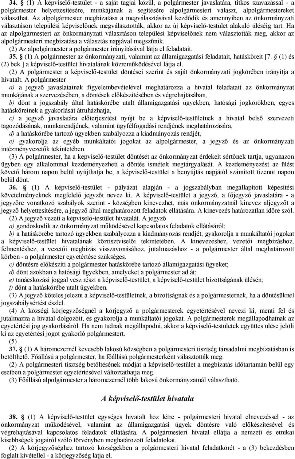 Az alpolgármester megbízatása a megválasztásával kezdıdik és amennyiben az önkormányzati választáson települési képviselınek megválasztották, akkor az új képviselı-testület alakuló üléséig tart.