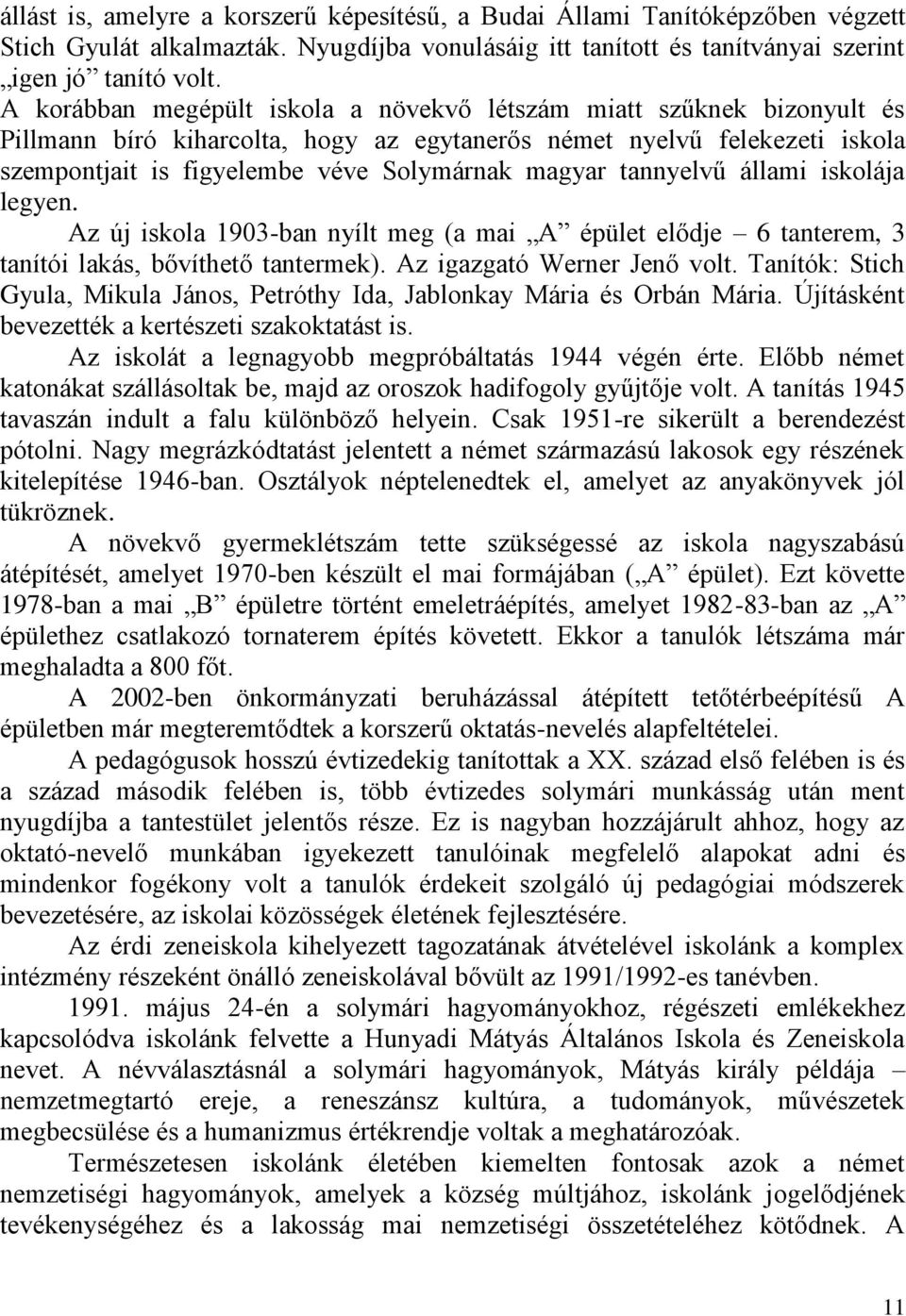 tannyelvű állami iskolája legyen. Az új iskola 1903-ban nyílt meg (a mai A épület elődje 6 tanterem, 3 tanítói lakás, bővíthető tantermek). Az igazgató Werner Jenő volt.