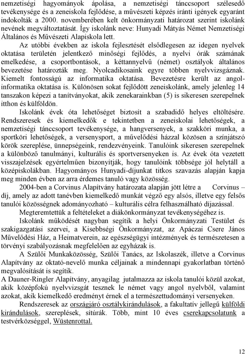 Az utóbbi években az iskola fejlesztését elsődlegesen az idegen nyelvek oktatása területén jelentkező minőségi fejlődés, a nyelvi órák számának emelkedése, a csoportbontások, a kéttannyelvű (német)