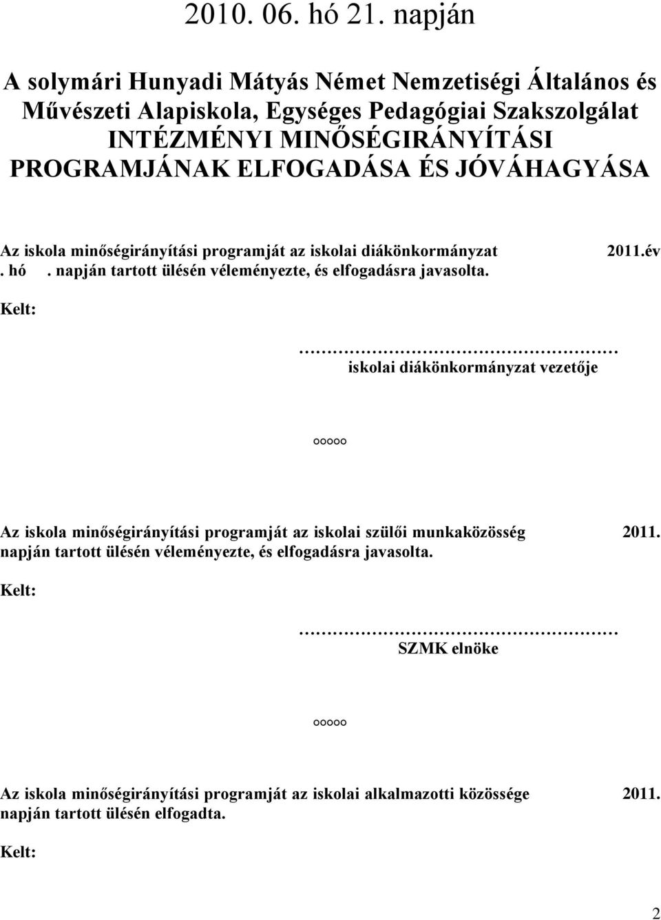 ELFOGADÁSA ÉS JÓVÁHAGYÁSA Az iskola minőségirányítási programját az iskolai diákönkormányzat. hó. napján tartott ülésén véleményezte, és elfogadásra javasolta. 2011.