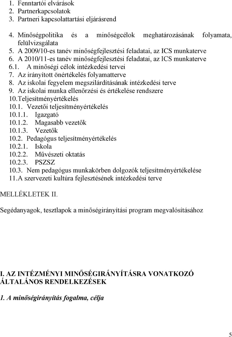 Az irányított önértékelés folyamatterve 8. Az iskolai fegyelem megszilárdításának intézkedési terve 9. Az iskolai munka ellenőrzési és értékelése rendszere 10. Teljesítményértékelés 10.1. Vezetői teljesítményértékelés 10.