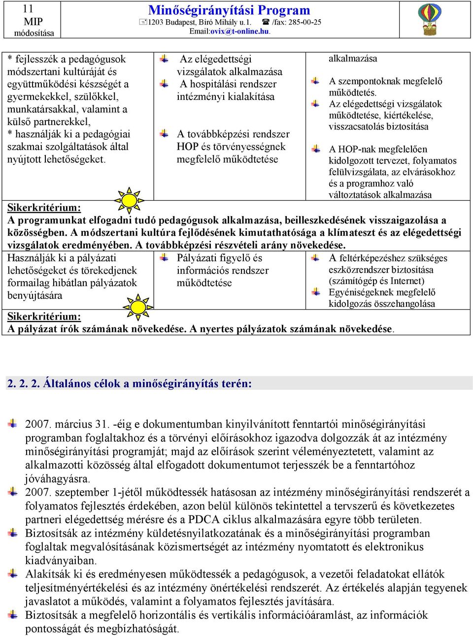 Az elégedettségi vizsgálatok alkalmazása A hospitálási rendszer intézményi kialakítása A továbbképzési rendszer HOP és törvényességnek megfelelő működtetése alkalmazása A szempontoknak megfelelő