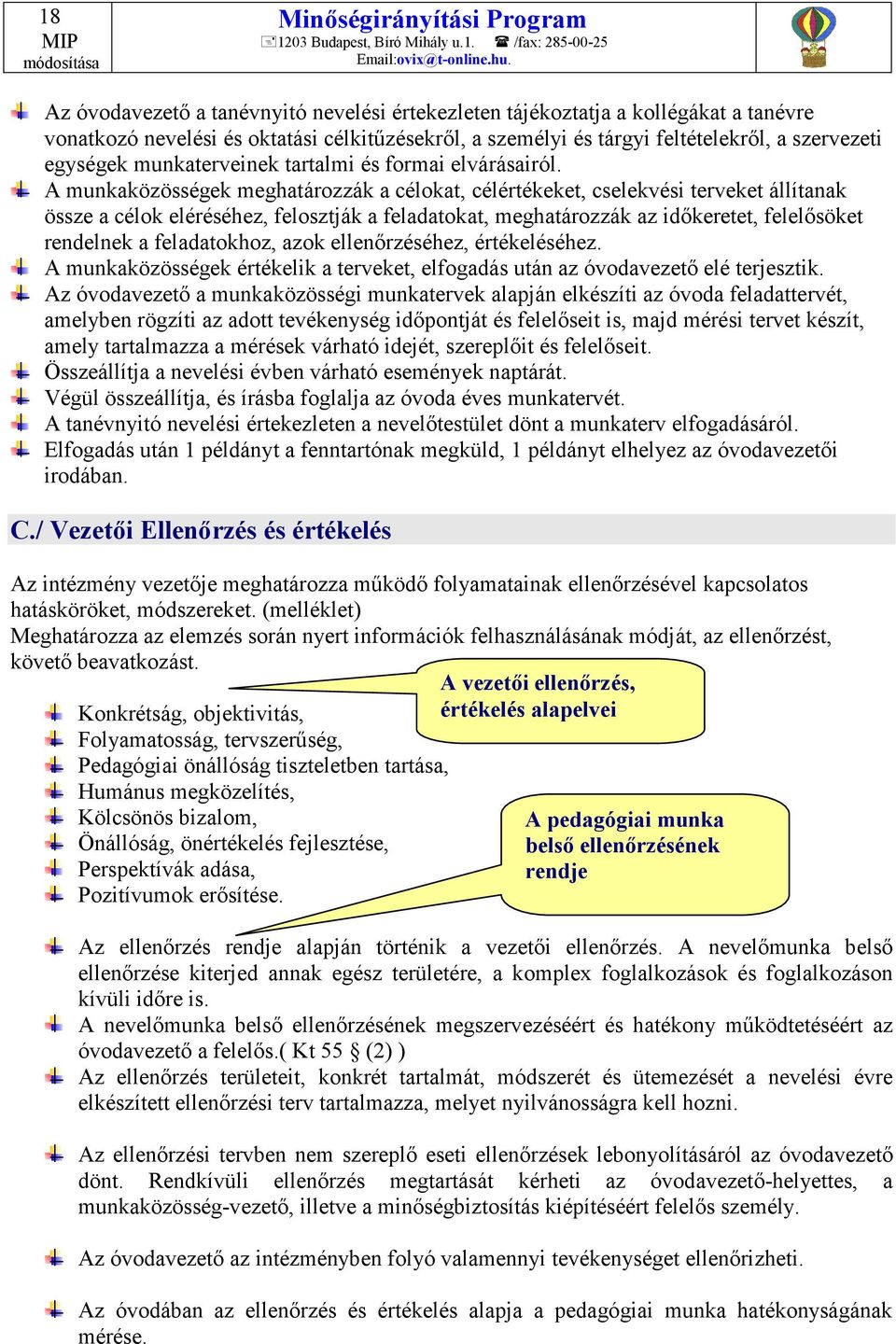 A munkaközösségek meghatározzák a célokat, célértékeket, cselekvési terveket állítanak össze a célok eléréséhez, felosztják a feladatokat, meghatározzák az időkeretet, felelősöket rendelnek a