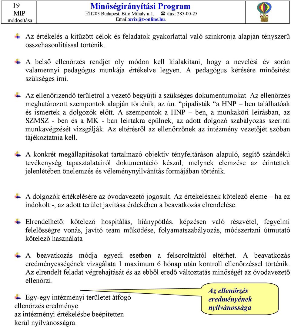 Az ellenőrizendő területről a vezető begyűjti a szükséges dokumentumokat. Az ellenőrzés meghatározott szempontok alapján történik, az ún. pipalisták a HNP ben találhatóak és ismertek a dolgozók előtt.