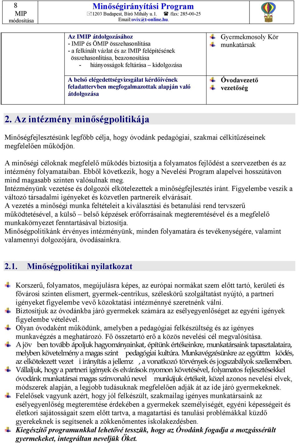 Az intézmény minőségpolitikája Minőségfejlesztésünk legfőbb célja, hogy óvodánk pedagógiai, szakmai célkitűzéseinek megfelelően működjön.