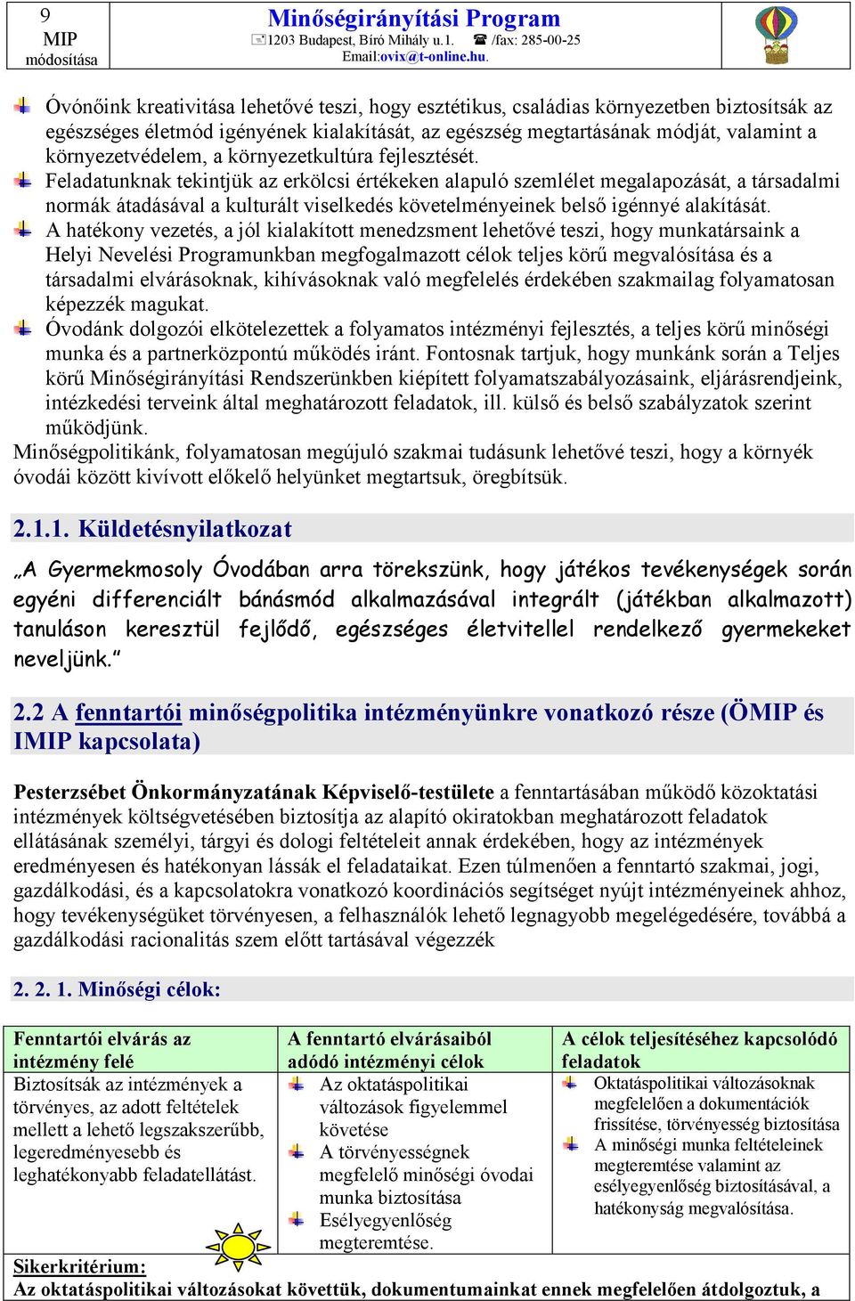 Feladatunknak tekintjük az erkölcsi értékeken alapuló szemlélet megalapozását, a társadalmi normák átadásával a kulturált viselkedés követelményeinek belső igénnyé alakítását.