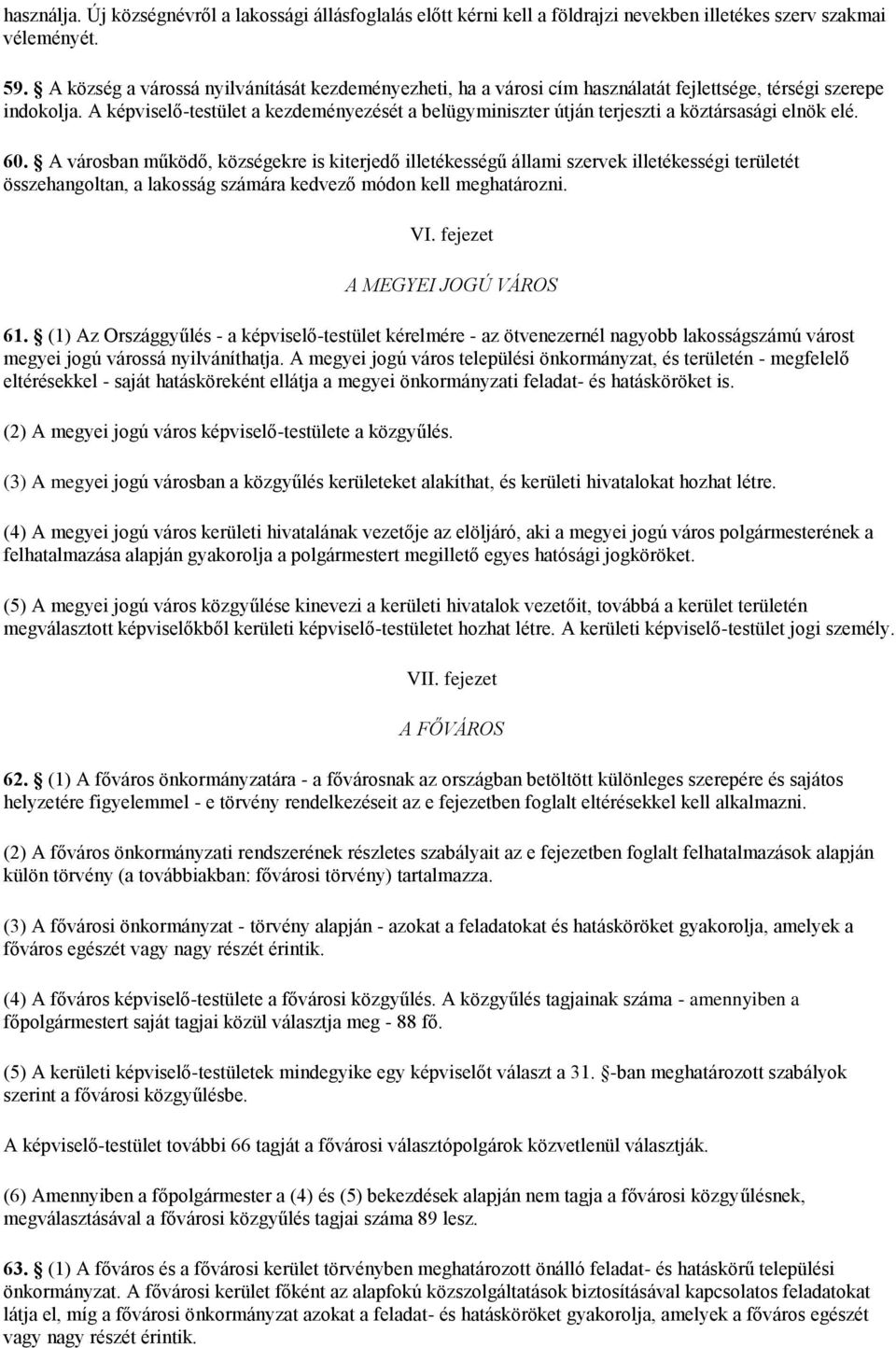 A képviselő-testület a kezdeményezését a belügyminiszter útján terjeszti a köztársasági elnök elé. 60.