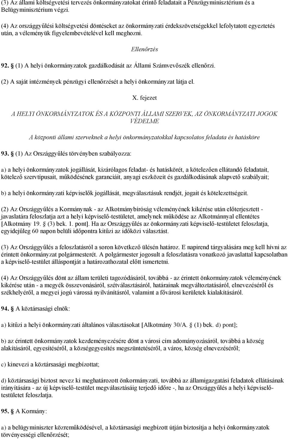 (1) A helyi önkormányzatok gazdálkodását az Állami Számvevőszék ellenőrzi. (2) A saját intézmények pénzügyi ellenőrzését a helyi önkormányzat látja el. X.