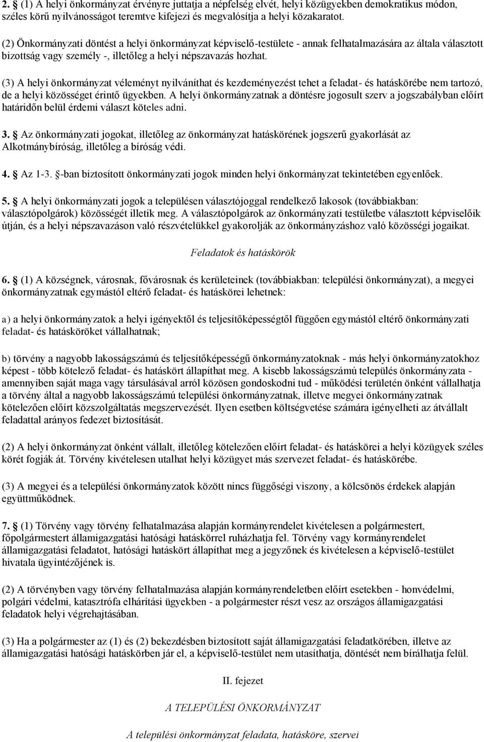 (3) A helyi önkormányzat véleményt nyilváníthat és kezdeményezést tehet a feladat- és hatáskörébe nem tartozó, de a helyi közösséget érintő ügyekben.