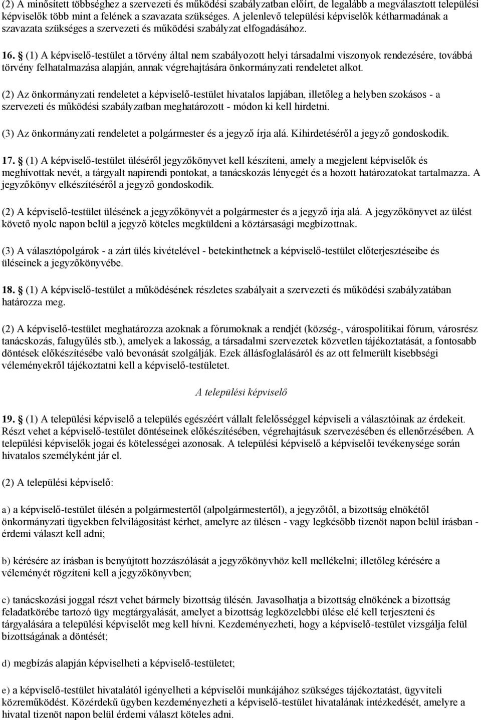 (1) A képviselő-testület a törvény által nem szabályozott helyi társadalmi viszonyok rendezésére, továbbá törvény felhatalmazása alapján, annak végrehajtására önkormányzati rendeletet alkot.