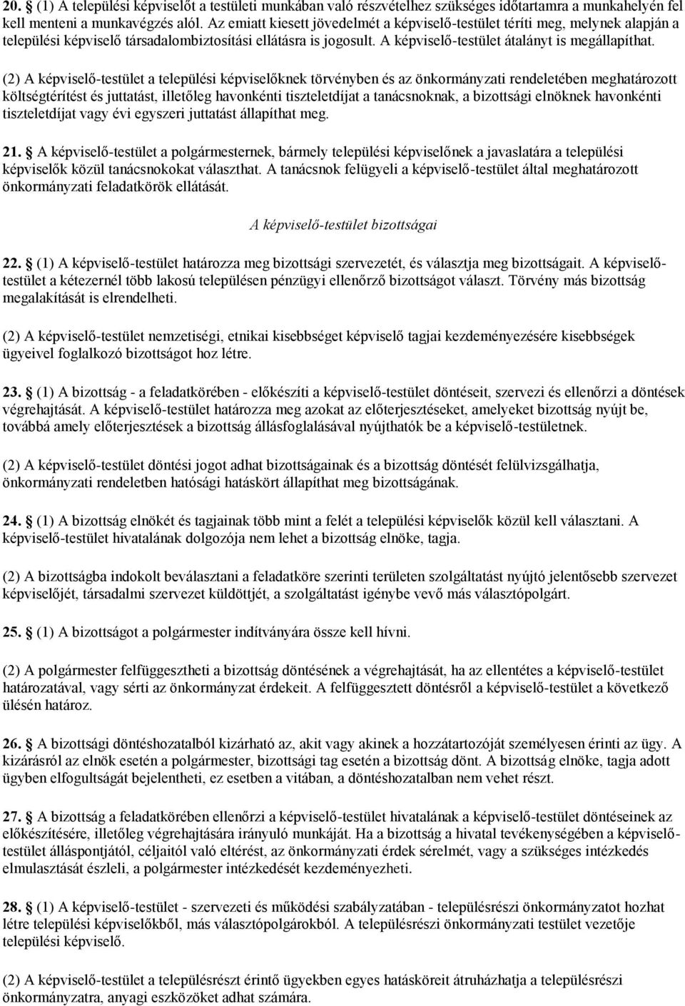 (2) A képviselő-testület a települési képviselőknek törvényben és az önkormányzati rendeletében meghatározott költségtérítést és juttatást, illetőleg havonkénti tiszteletdíjat a tanácsnoknak, a