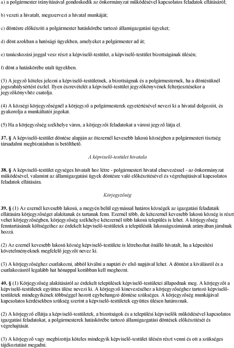 bizottságának ülésén; f) dönt a hatáskörébe utalt ügyekben. (3) A jegyző köteles jelezni a képviselő-testületnek, a bizottságnak és a polgármesternek, ha a döntésüknél jogszabálysértést észlel.