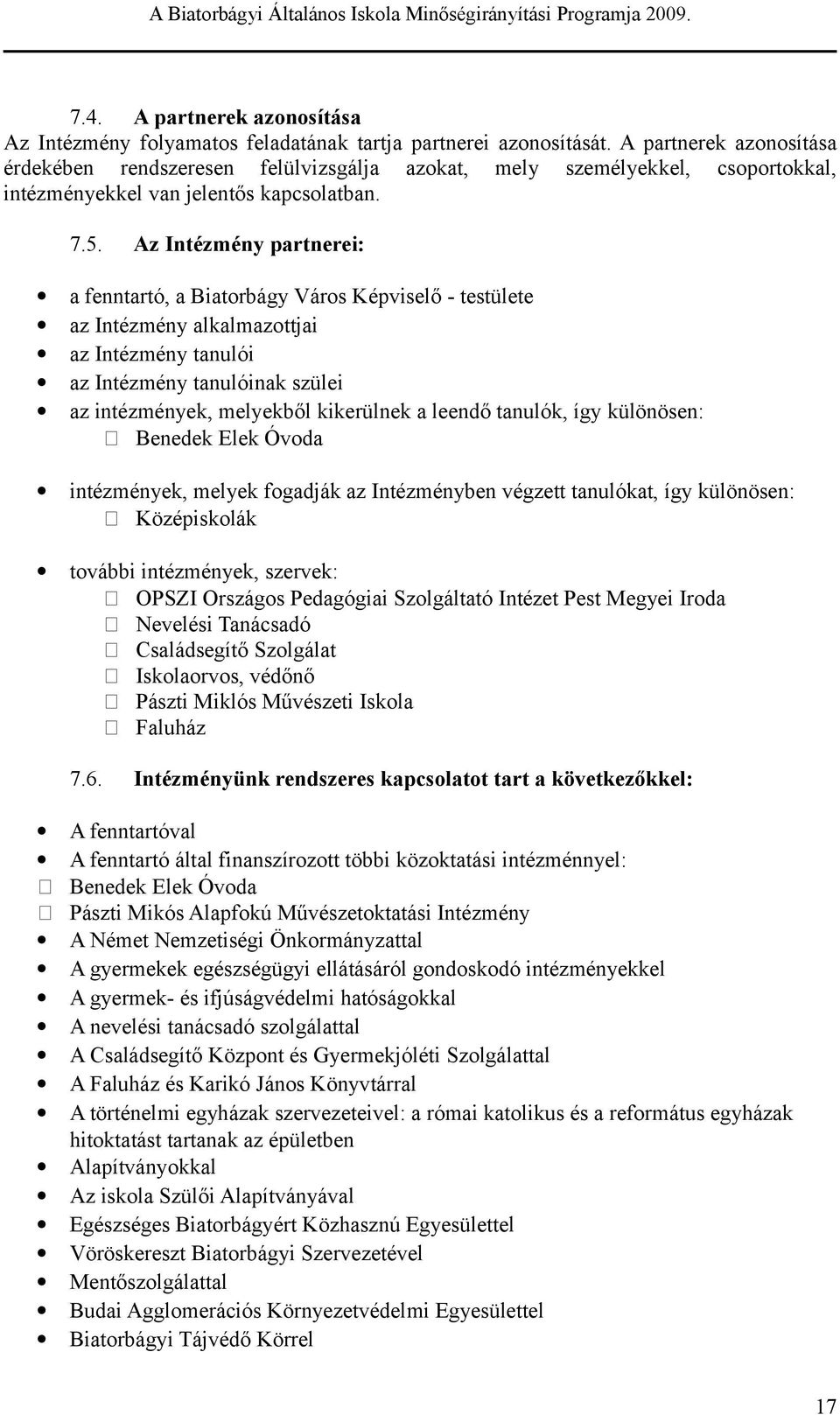 Az Inézmény parnri: a fnnaró, a Biaorbágy Váro Képvilő - ül az Inézmény alkalmazojai az Inézmény anulói az Inézmény anulóinak züli az inézményk, mlykből kikrülnk a lndő anulók, így különön: Bndk Elk
