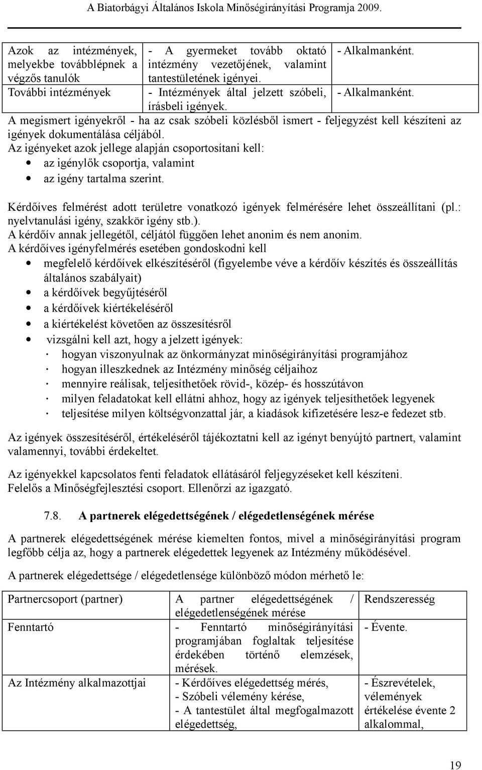 A mgimr igénykről - ha az cak zóbli közléből imr - fljgyzé kll kézíni az igényk dokumnáláa céljából. Az igényk azok jllg alapján coporoíani kll: az igénylők coporja, valamin az igény aralma zrin.