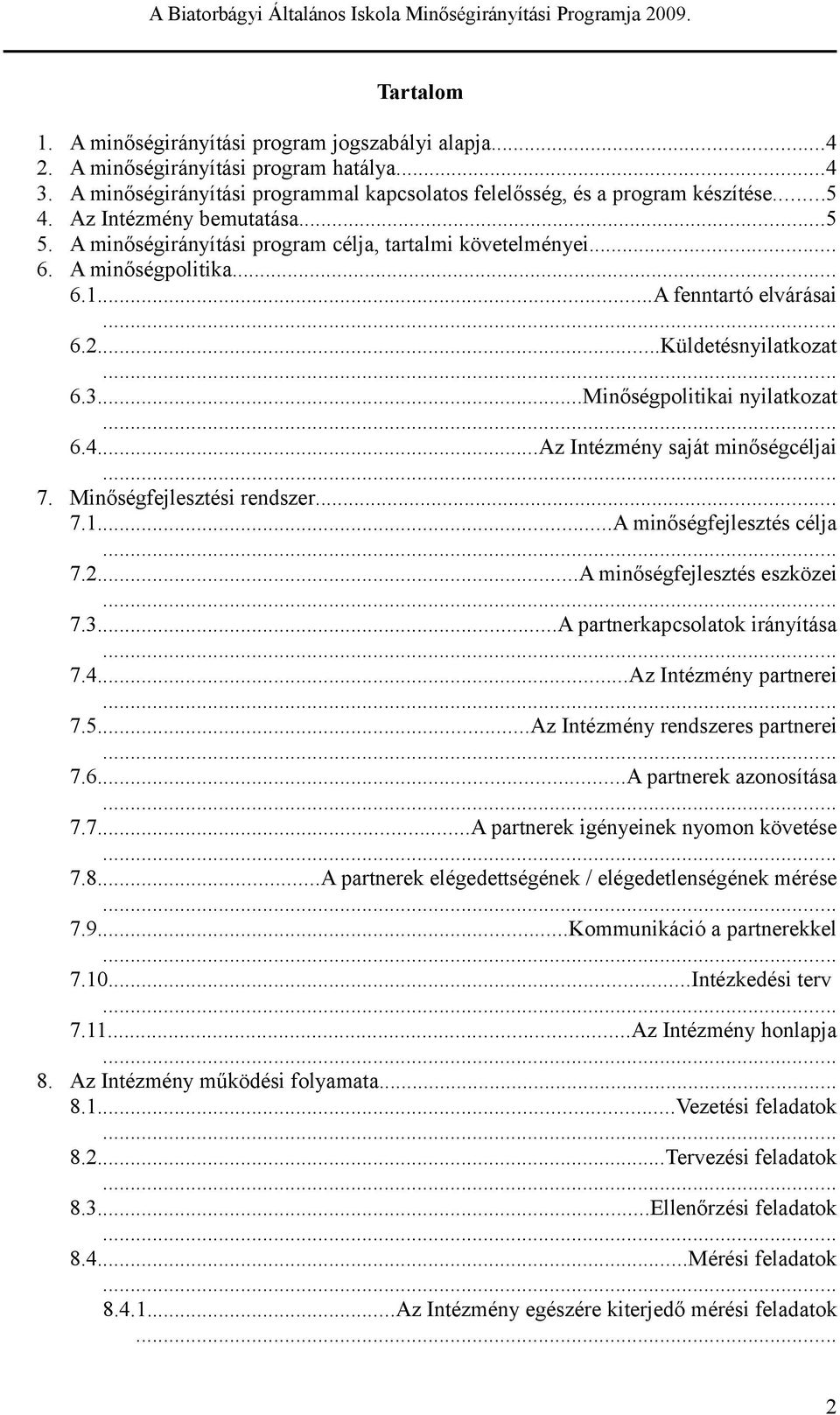 ..Küldényilakoza... 6.3...Minőégpoliikai nyilakoza... 6.4...Az Inézmény ajá minőégcéljai... 7. Minőégfjlzéi rndzr... 7.1...A minőégfjlzé célja... 7.2...A minőégfjlzé zközi... 7.3...A parnrkapcolaok irányíáa.