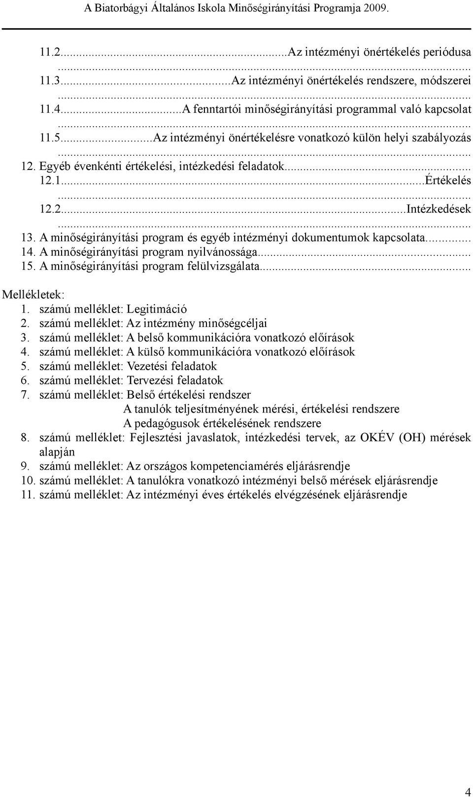 .. 13. A minőégirányíái program é gyéb inézményi dokumnumok kapcolaa... 14. A minőégirányíái program nyilvánoága... 15. A minőégirányíái program flülvizgálaa... Mlléklk: 1. zámú mllékl: Lgiimáció 2.