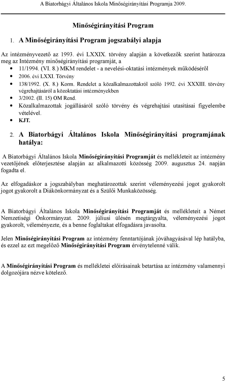 Rndl a közalkalmazoakról zóló 1992. évi XXXIII. örvény végrhajááról a közokaái inézménykbn 3/2002. (II. 15) OM Rnd. Közalkalmazoak jogállááról zóló örvény é végrhajái uaíáai figylmb vélévl. KJT. 2.