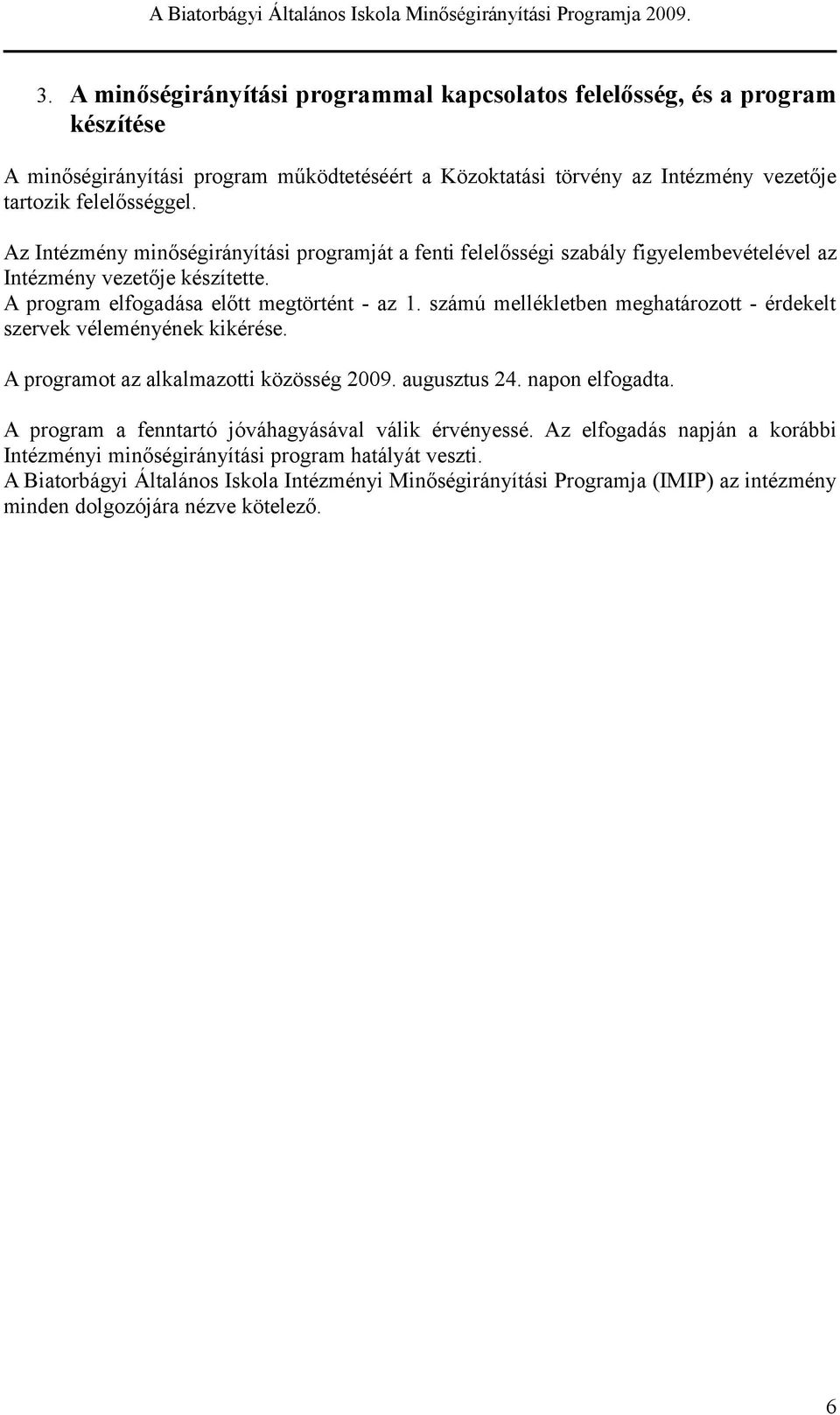 Az Inézmény minőégirányíái programjá a fni fllőégi zabály figylmbvélévl az Inézmény vzőj kézí. A program lfogadáa lő mgörén - az 1.
