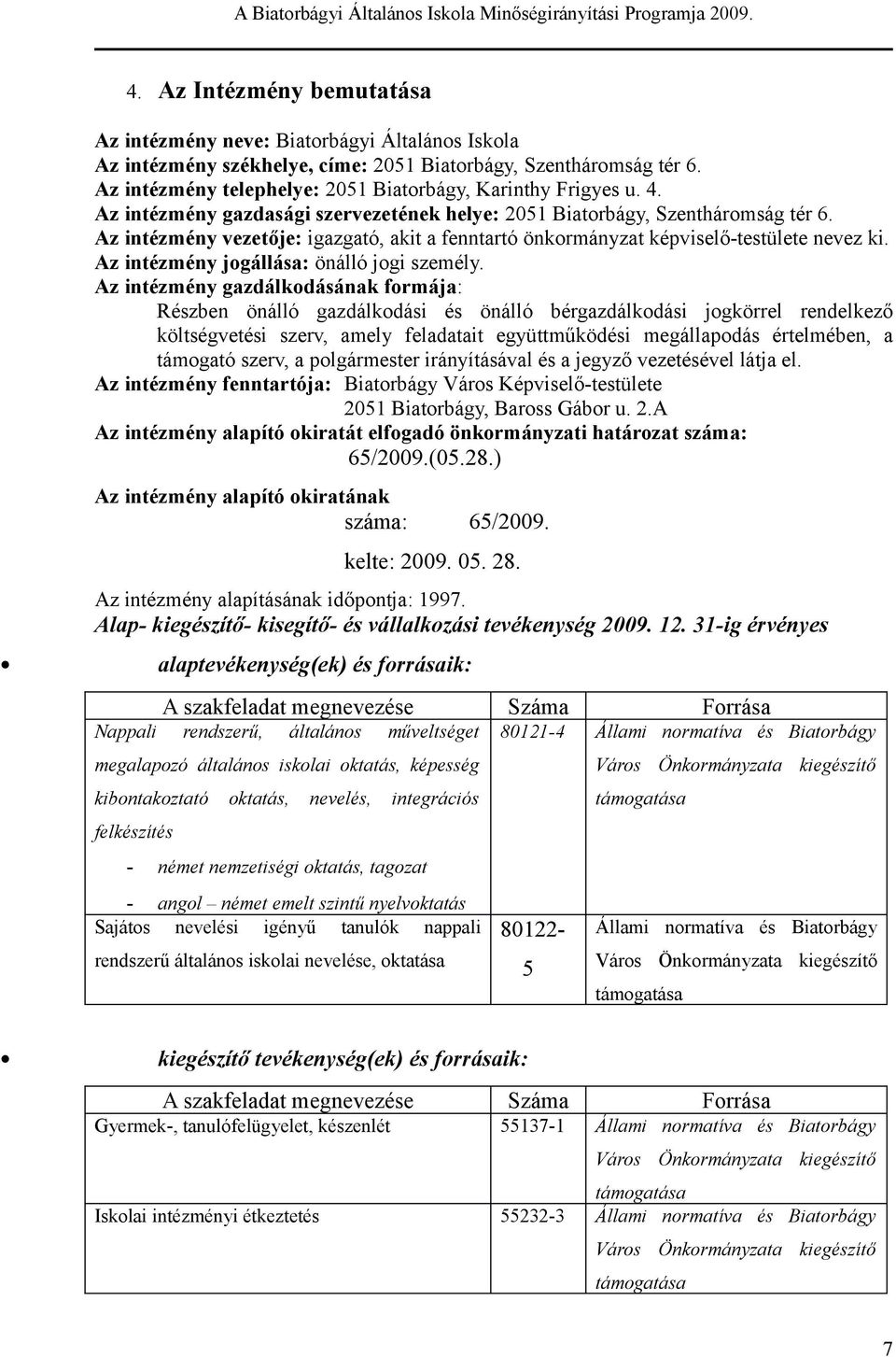 Az inézmény jogálláa: önálló jogi zmély.