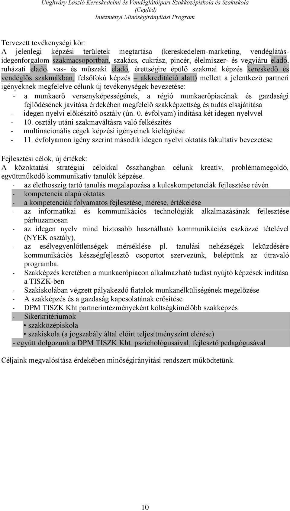 célunk új tevékenységek bevezetése: - a munkaerő versenyképességének, a régió munkaerőpiacának és gazdasági fejlődésének javítása érdekében megfelelő szakképzettség és tudás elsajátítása - idegen