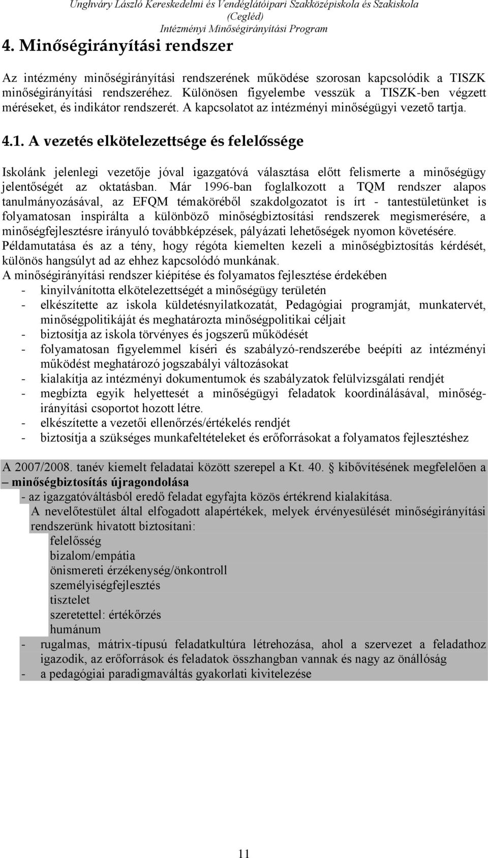 A vezetés elkötelezettsége és felelőssége Iskolánk jelenlegi vezetője jóval igazgatóvá választása előtt felismerte a minőségügy jelentőségét az oktatásban.