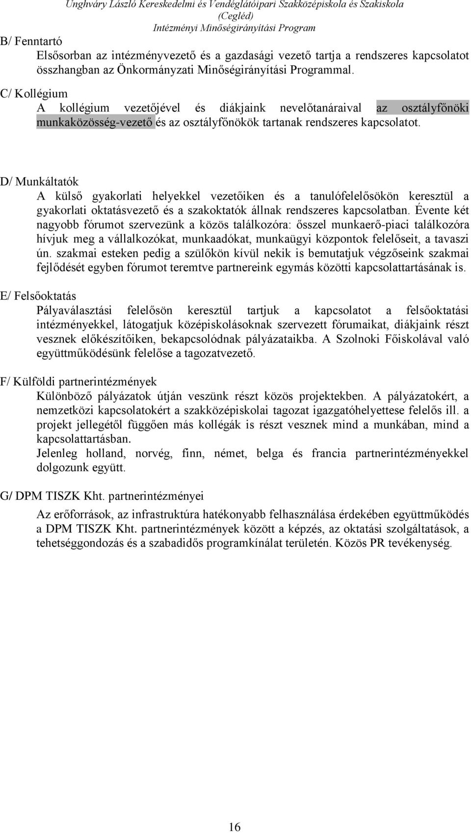 D/ Munkáltatók A külső gyakorlati helyekkel vezetőiken és a tanulófelelősökön keresztül a gyakorlati oktatásvezető és a szakoktatók állnak rendszeres kapcsolatban.