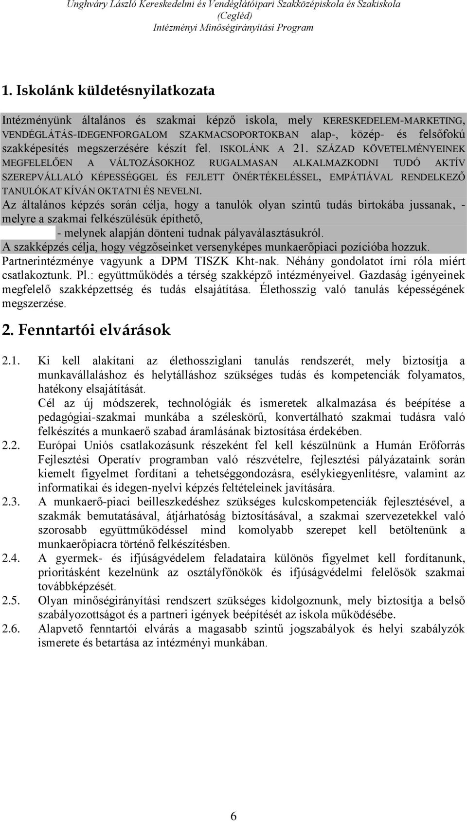 SZÁZAD KÖVETELMÉNYEINEK MEGFELELŐEN A VÁLTOZÁSOKHOZ RUGALMASAN ALKALMAZKODNI TUDÓ AKTÍV SZEREPVÁLLALÓ KÉPESSÉGGEL ÉS FEJLETT ÖNÉRTÉKELÉSSEL, EMPÁTIÁVAL RENDELKEZŐ TANULÓKAT KÍVÁN OKTATNI ÉS NEVELNI.