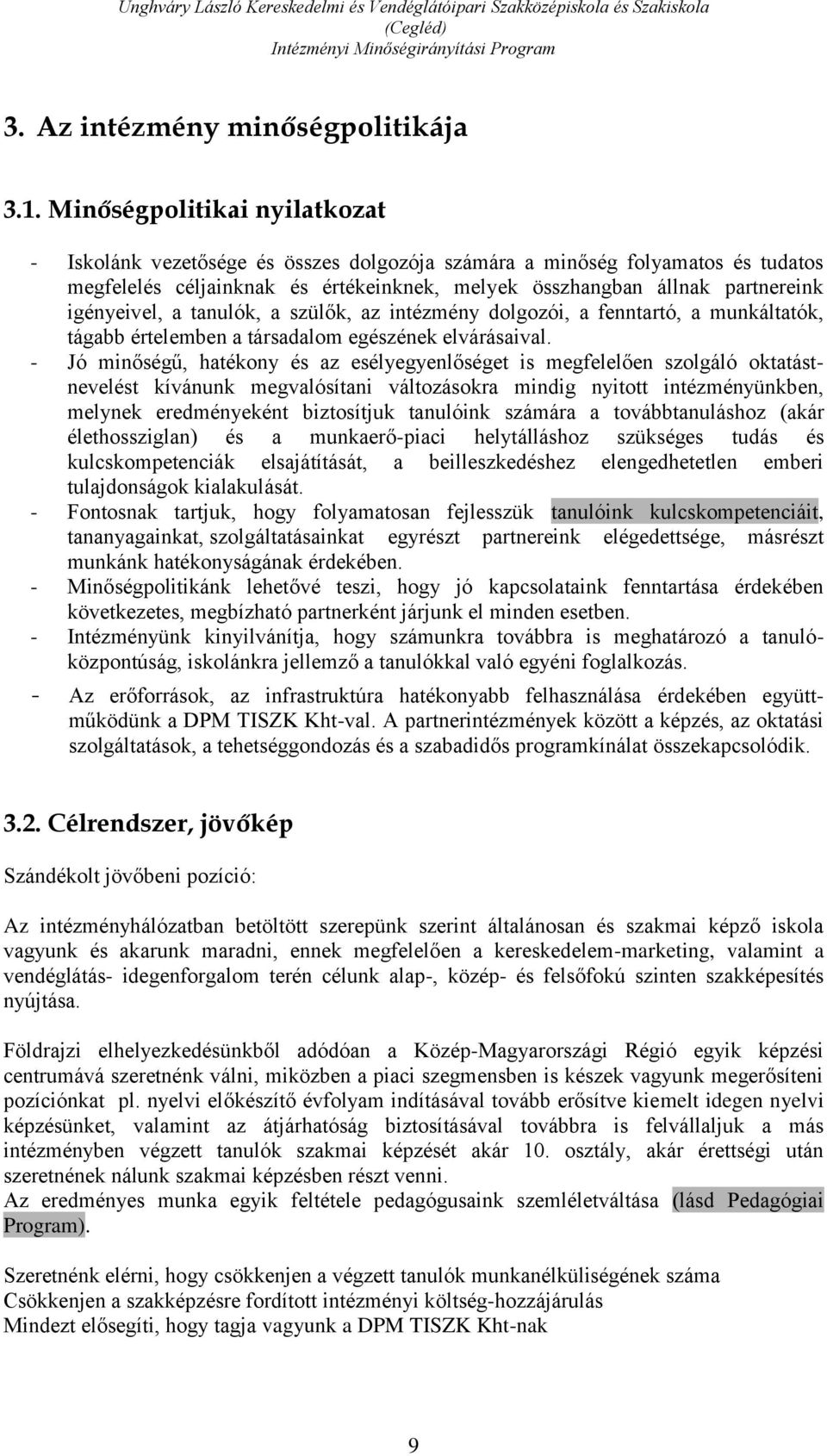 igényeivel, a tanulók, a szülők, az intézmény dolgozói, a fenntartó, a munkáltatók, tágabb értelemben a társadalom egészének elvárásaival.