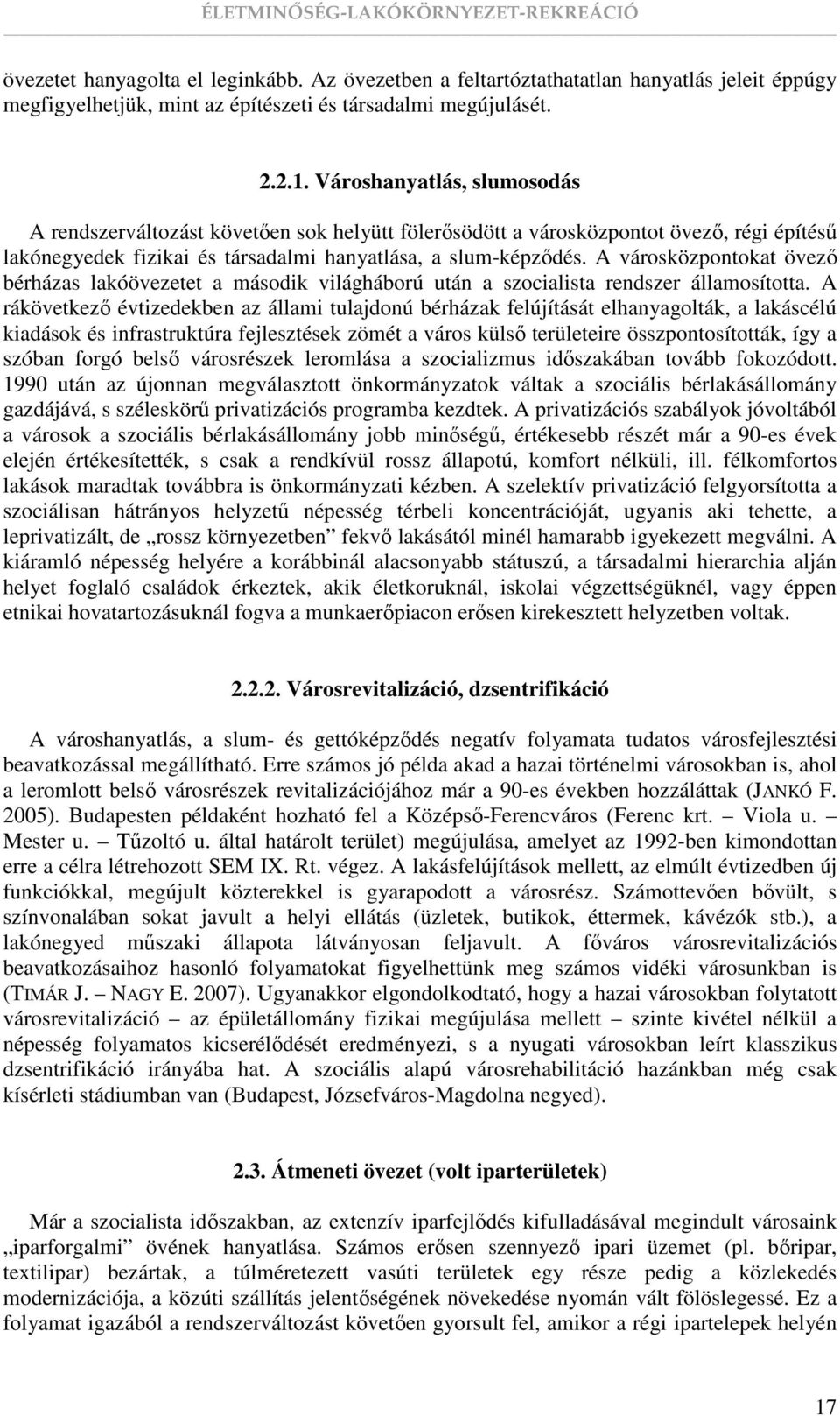 A városközpontokat övezı bérházas lakóövezetet a második világháború után a szocialista rendszer államosította.