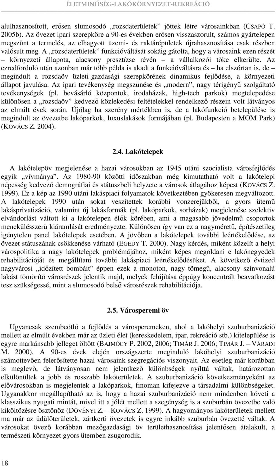 A rozsdaterületek funkcióváltását sokáig gátolta, hogy a városaink ezen részét környezeti állapota, alacsony presztízse révén a vállalkozói tıke elkerülte.