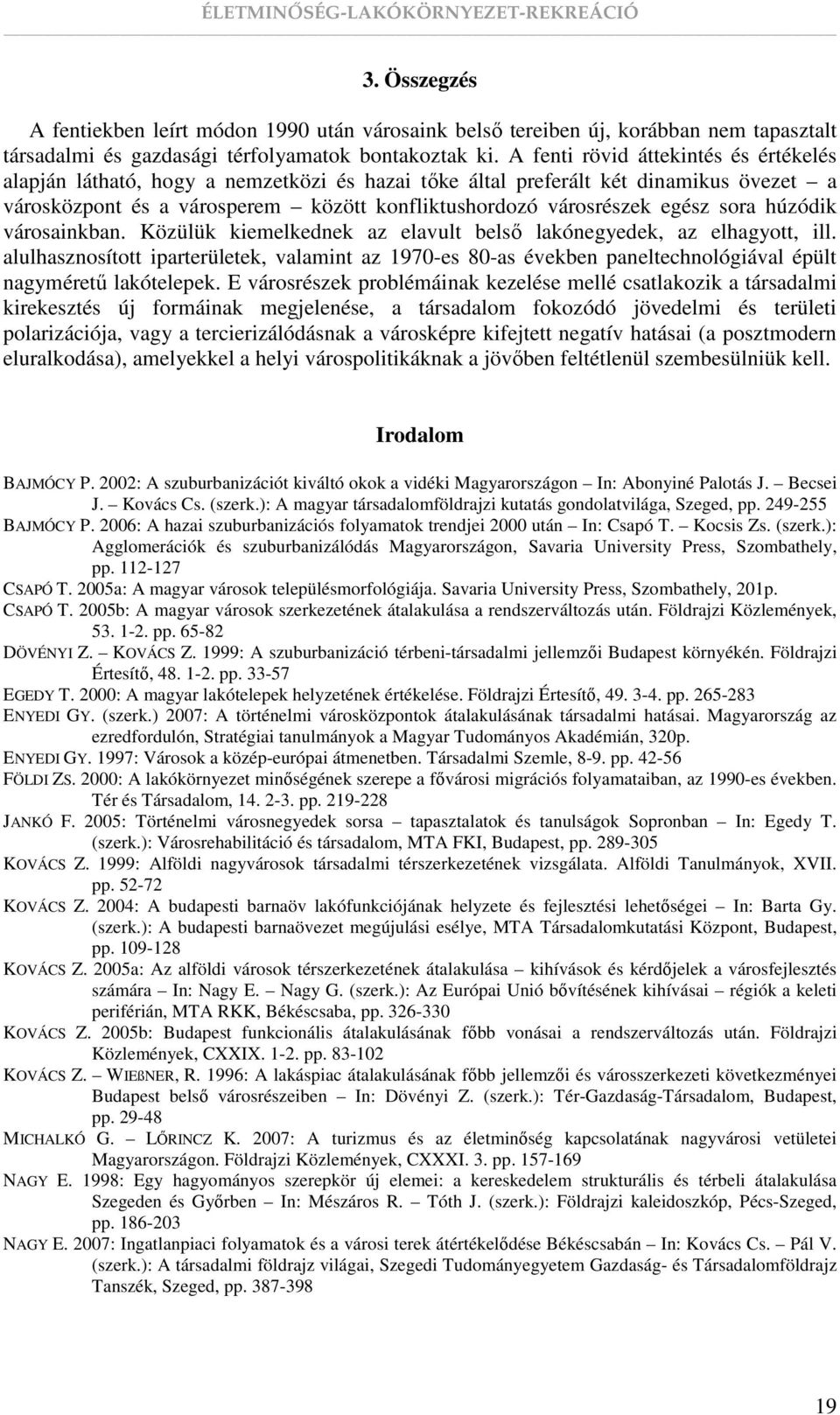 sora húzódik városainkban. Közülük kiemelkednek az elavult belsı lakónegyedek, az elhagyott, ill.