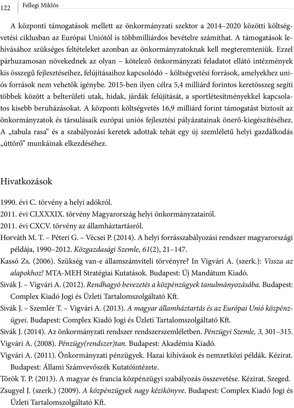 Ezzel párhuzamosan növekednek az olyan kötelező önkormányzati feladatot ellátó intézmények kis összegű fejlesztéseihez, felújításaihoz kapcsolódó költségvetési források, amelyekhez uniós források nem