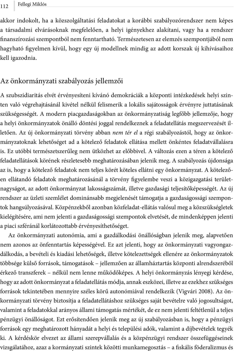 Az önkormányzati szabályozás jellemzői A szubszidiaritás elvét érvényesíteni kívánó demokráciák a központi intézkedések helyi szinten való végrehajtásánál kivétel nélkül felismerik a lokális