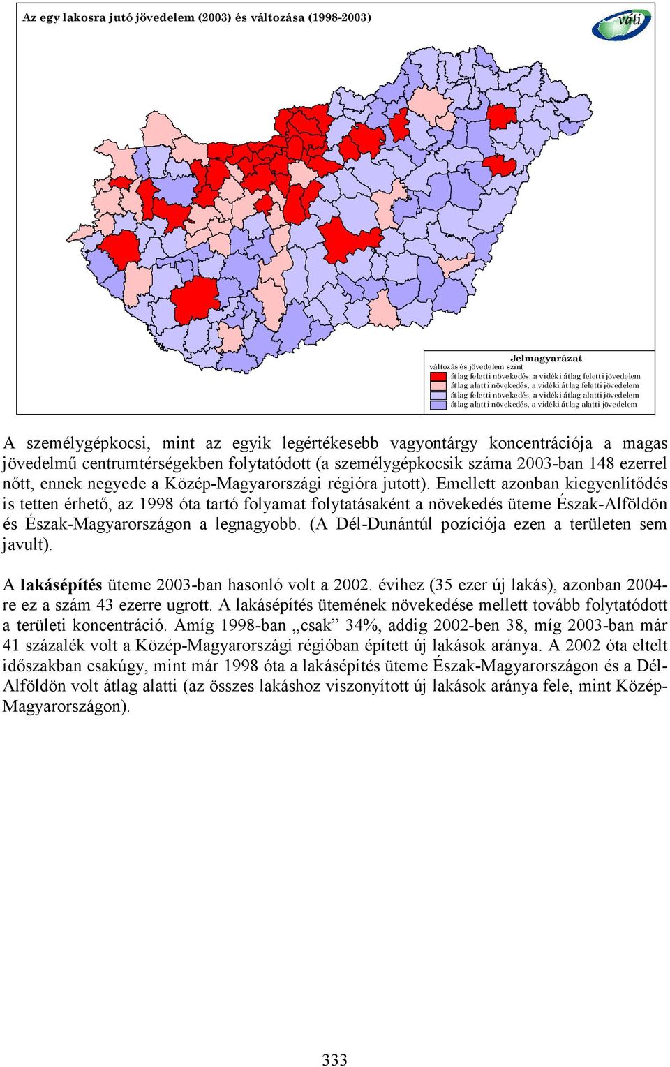 magas jövedelmű centrumtérségekben folytatódott (a személygépkocsik száma 2003-ban 148 ezerrel nőtt, ennek negyede a Közép-Magyarországi régióra jutott).