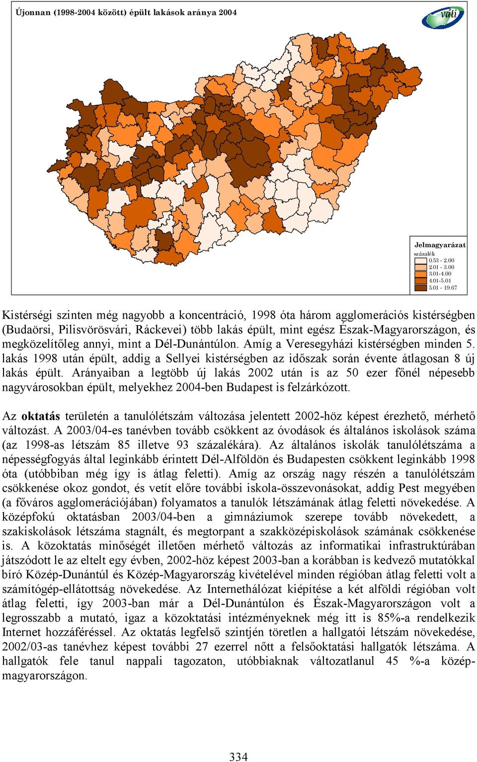 annyi, mint a Dél-Dunántúlon. Amíg a Veresegyházi kistérségben minden 5. lakás 1998 után épült, addig a Sellyei kistérségben az időszak során évente átlagosan 8 új lakás épült.