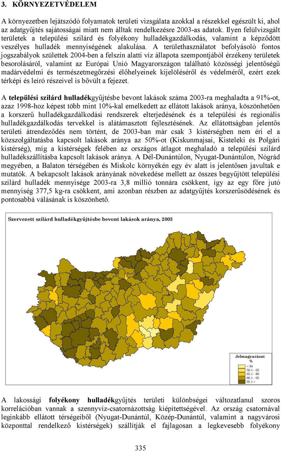 A területhasználatot befolyásoló fontos jogszabályok születtek 2004-ben a felszín alatti víz állapota szempontjából érzékeny területek besorolásáról, valamint az Európai Unió Magyarországon található