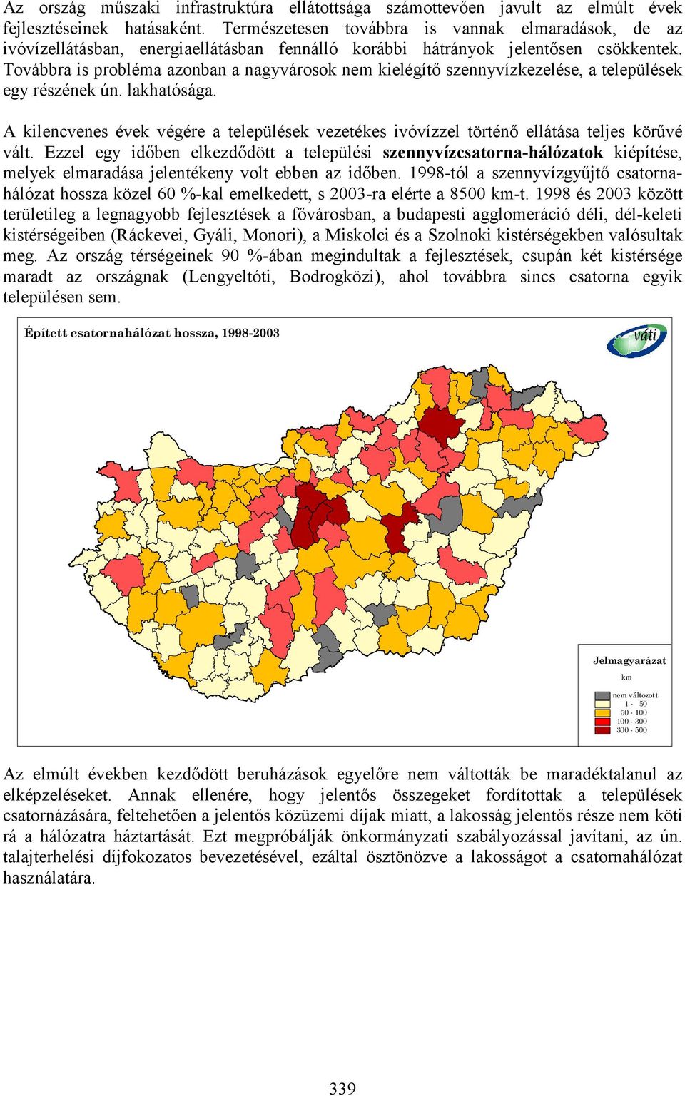 Továbbra is probléma azonban a nagyvárosok nem kielégítő szennyvízkezelése, a települések egy részének ún. lakhatósága.