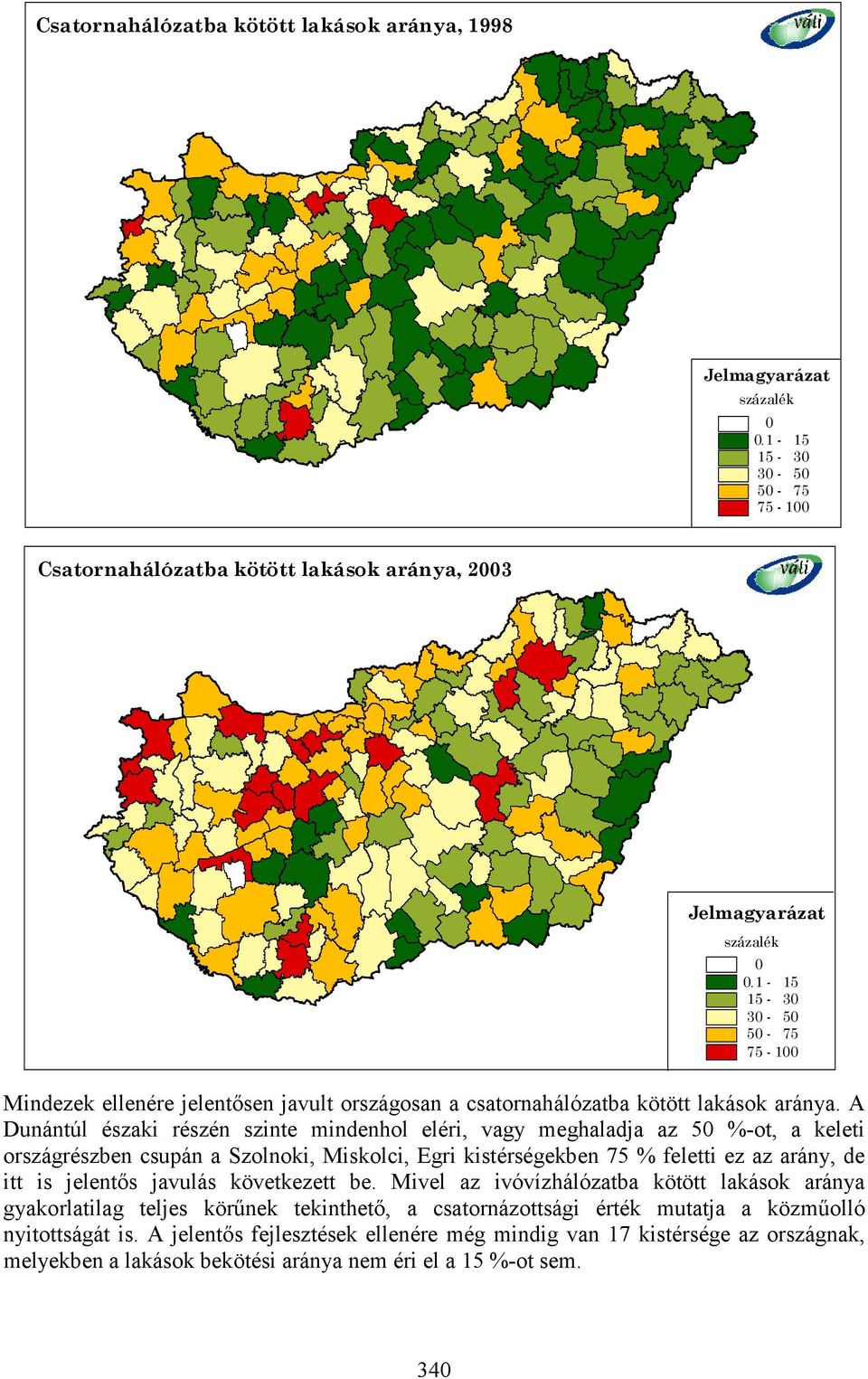 A Dunántúl északi részén szinte mindenhol eléri, vagy meghaladja az 50 %-ot, a keleti országrészben csupán a Szolnoki, Miskolci, Egri kistérségekben 75 % feletti ez az arány, de itt is jelentős