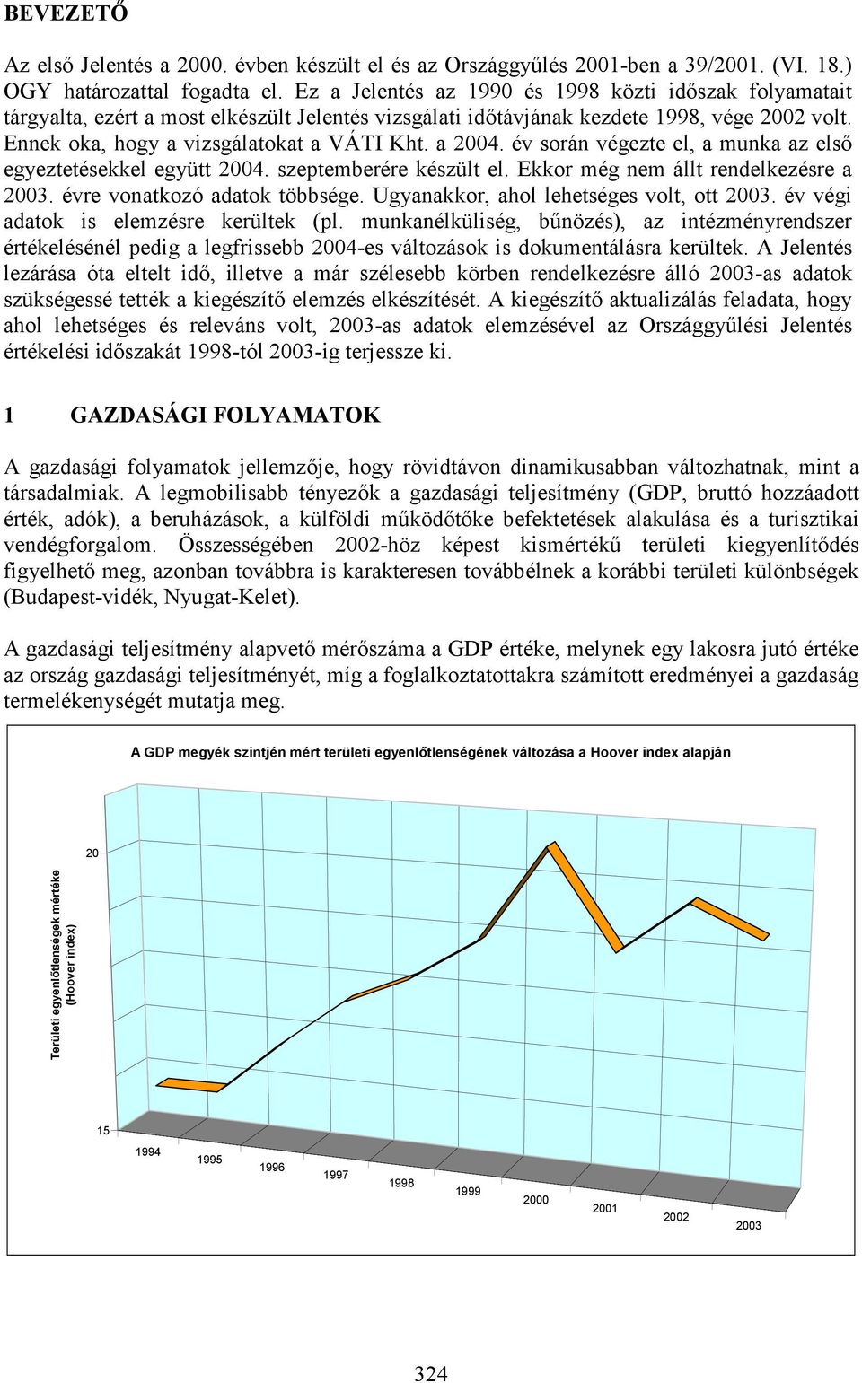 a 2004. év során végezte el, a munka az első egyeztetésekkel együtt 2004. szeptemberére készült el. Ekkor még nem állt rendelkezésre a 2003. évre vonatkozó adatok többsége.