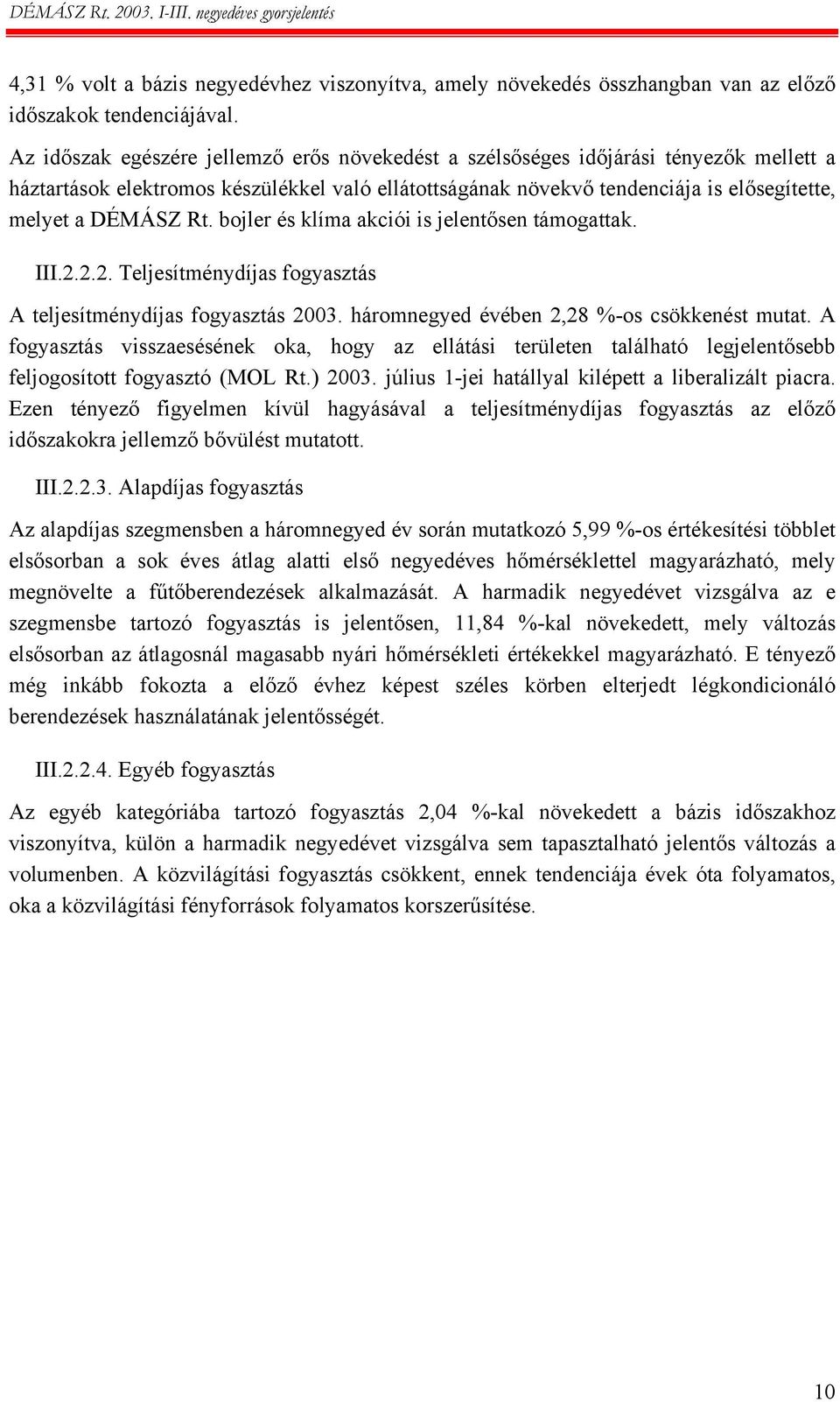 bojler és klíma akciói is jelentősen támogattak. III.2.2.2. Teljesítménydíjas fogyasztás A teljesítménydíjas fogyasztás 2003. háromnegyed évében 2,28 %-os csökkenést mutat.