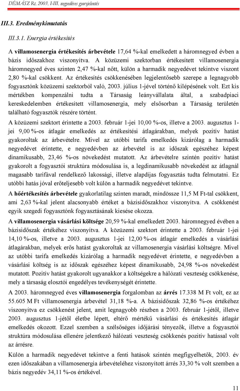 Az értékesítés csökkenésében legjelentősebb szerepe a legnagyobb fogyasztónk közüzemi szektorból való, 2003. július 1-jével történő kilépésének volt.