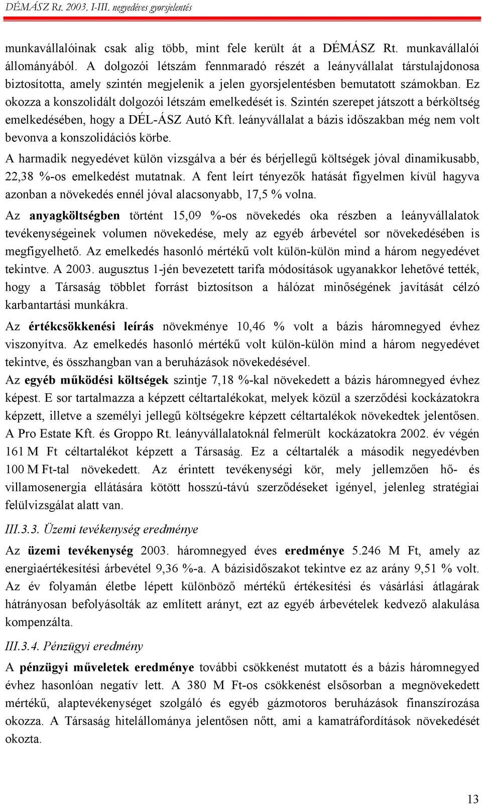 Ez okozza a konszolidált dolgozói létszám emelkedését is. Szintén szerepet játszott a bérköltség emelkedésében, hogy a DÉL-ÁSZ Autó Kft.