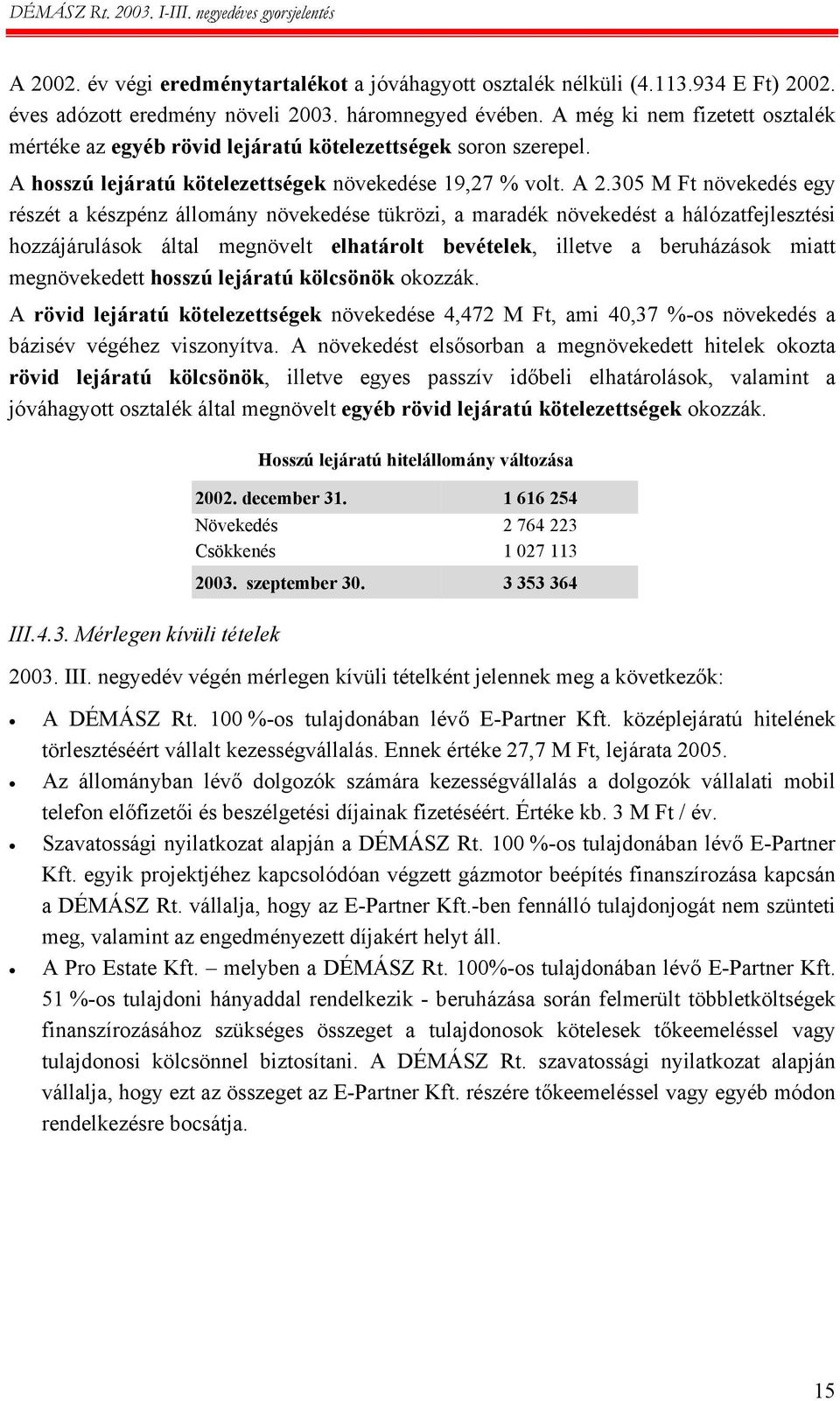 305 M Ft növekedés egy részét a készpénz állomány növekedése tükrözi, a maradék növekedést a hálózatfejlesztési hozzájárulások által megnövelt elhatárolt bevételek, illetve a beruházások miatt