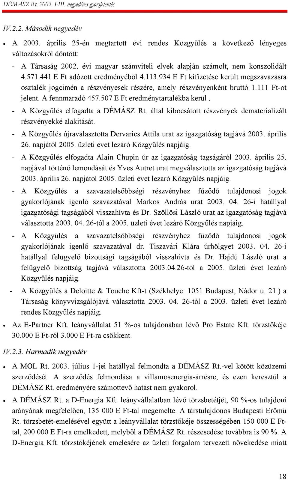 934 E Ft kifizetése került megszavazásra osztalék jogcímén a részvényesek részére, amely részvényenként bruttó 1.111 Ft-ot jelent. A fennmaradó 457.507 E Ft eredménytartalékba kerül.